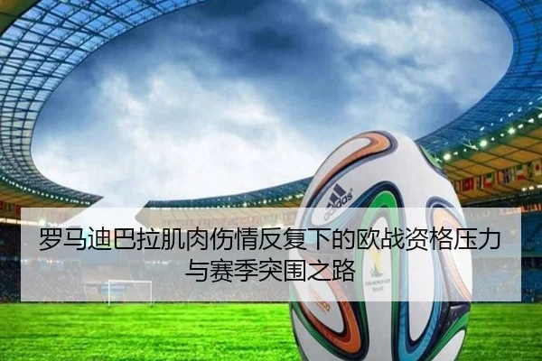罗马迪巴拉肌肉伤情反复下的欧战资格压力与赛季突围之路